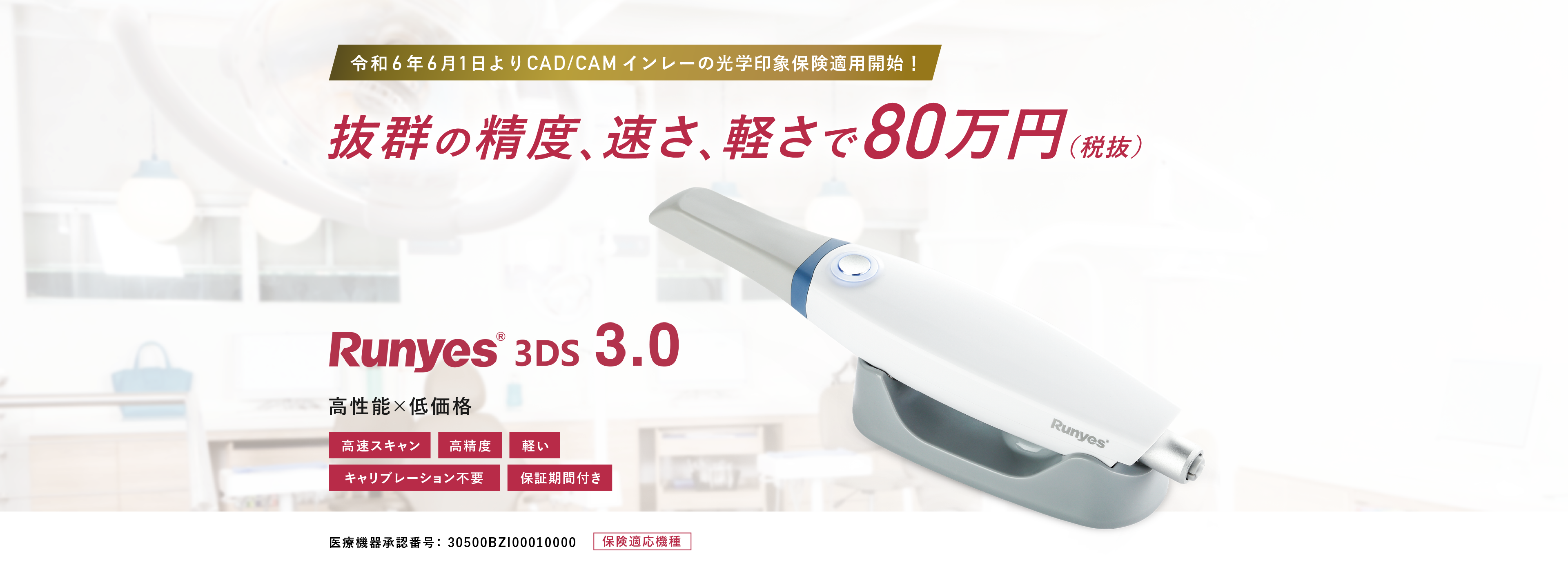 令和6年6月1日よりCAD/CAMインレーの光学印象保険適用開始！　抜群の精度、速さ、軽さで80万円（税抜）　Runyes 3DS 3.0　高性能×低価格　保険適応機種